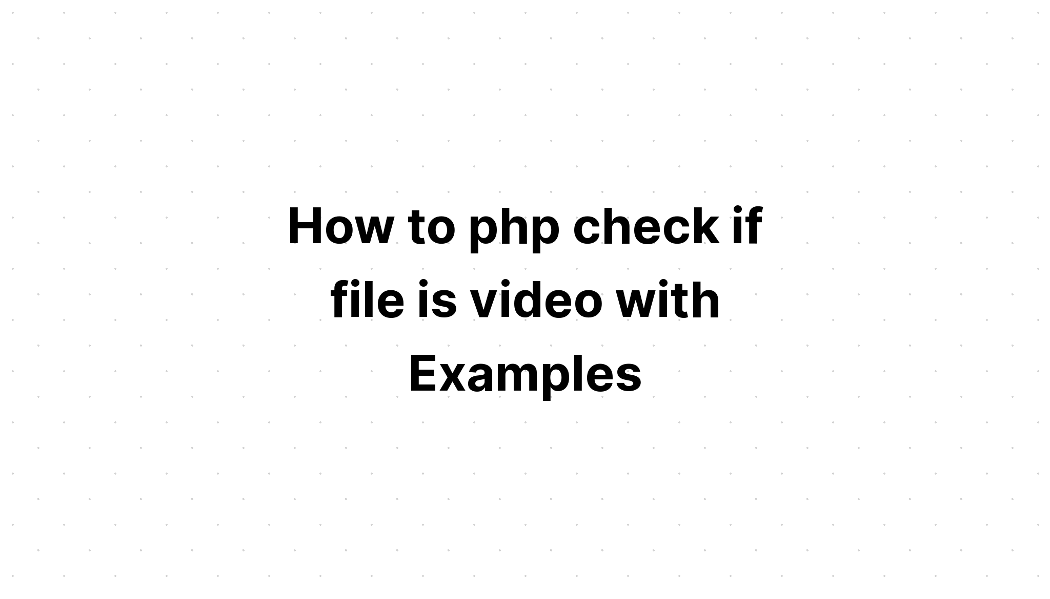 Cách php kiểm tra xem tệp có phải là video không với Ví dụ